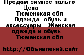 Продам зимнее пальто › Цена ­ 2 500 - Тюменская обл. Одежда, обувь и аксессуары » Женская одежда и обувь   . Тюменская обл.